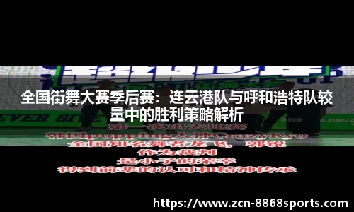 全国街舞大赛季后赛：连云港队与呼和浩特队较量中的胜利策略解析