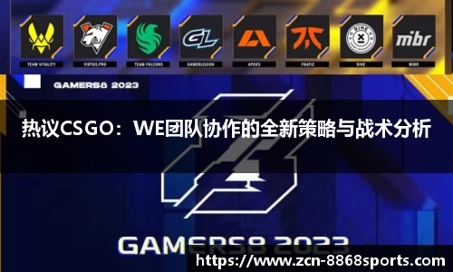 热议CSGO：WE团队协作的全新策略与战术分析